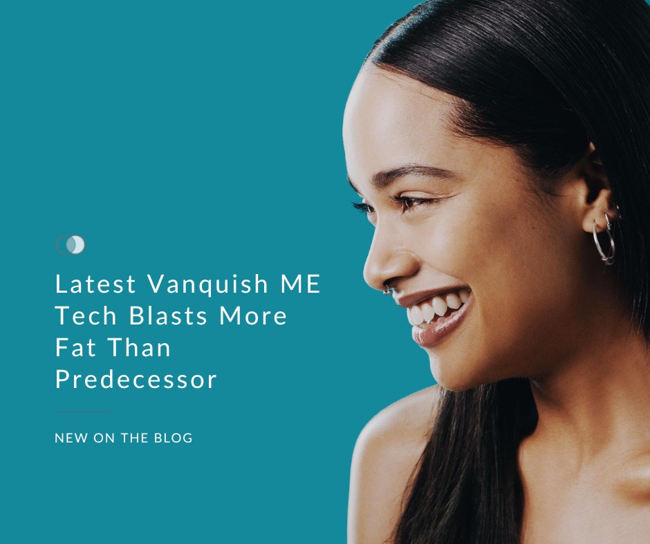 Latest Vanquish ME Tech Blasts More Fat Than Predecessor